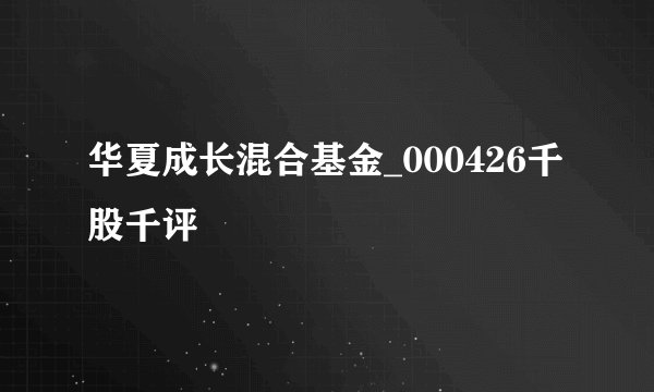 华夏成长混合基金_000426千股千评