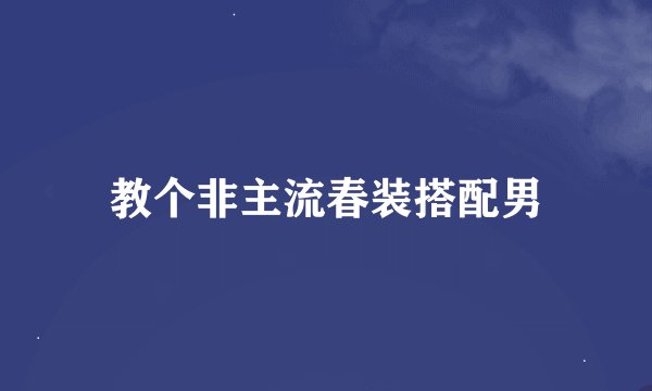 教个非主流春装搭配男