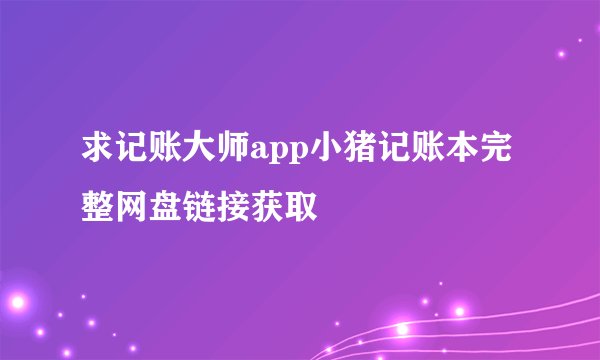 求记账大师app小猪记账本完整网盘链接获取