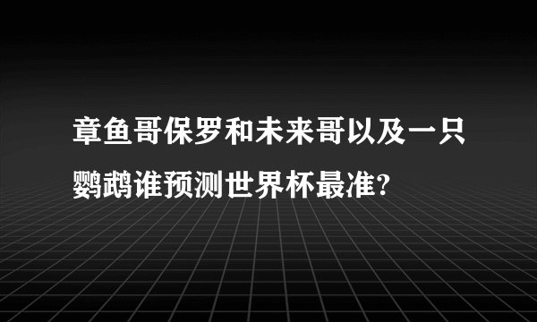 章鱼哥保罗和未来哥以及一只鹦鹉谁预测世界杯最准?