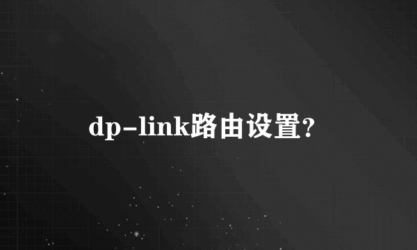 dp-link路由设置？