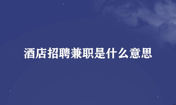 酒店招聘兼职是什么意思