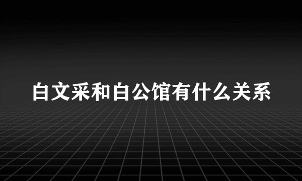 白文采和白公馆有什么关系
