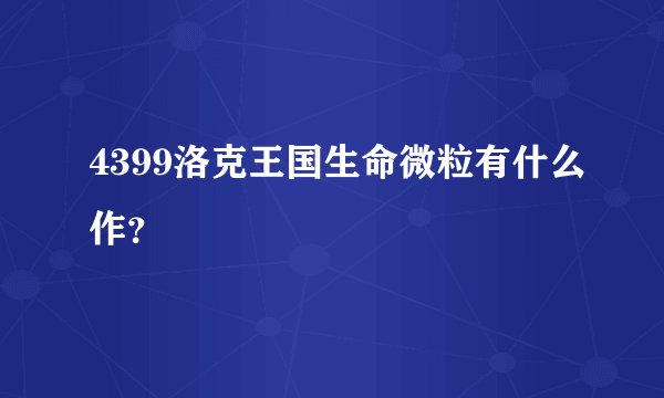 4399洛克王国生命微粒有什么作？