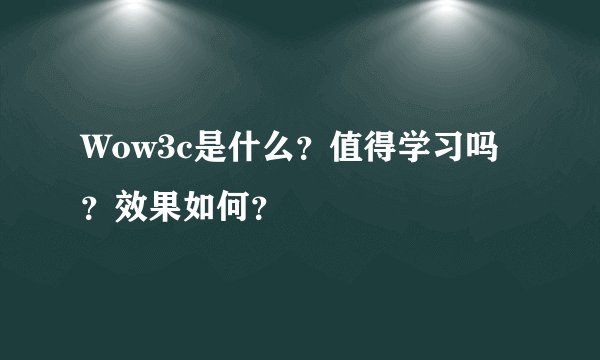 Wow3c是什么？值得学习吗？效果如何？