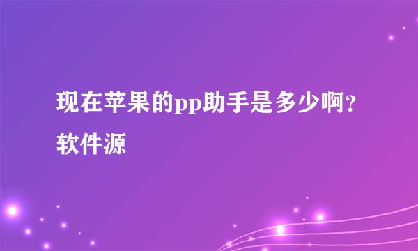 现在苹果的pp助手是多少啊？软件源