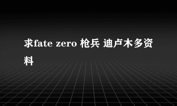 求fate zero 枪兵 迪卢木多资料