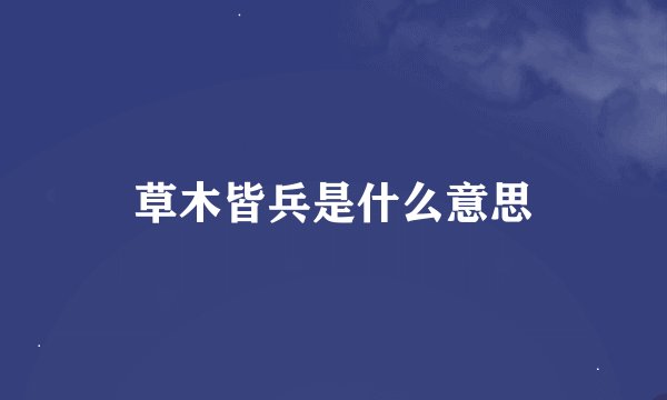 草木皆兵是什么意思