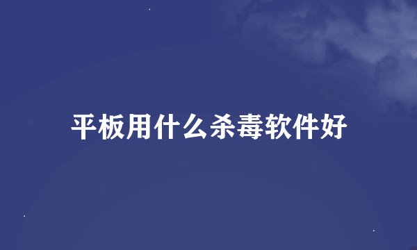 平板用什么杀毒软件好