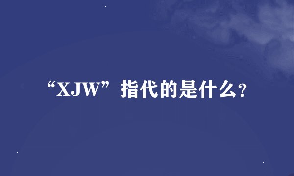“XJW”指代的是什么？