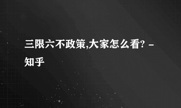 三限六不政策,大家怎么看? - 知乎