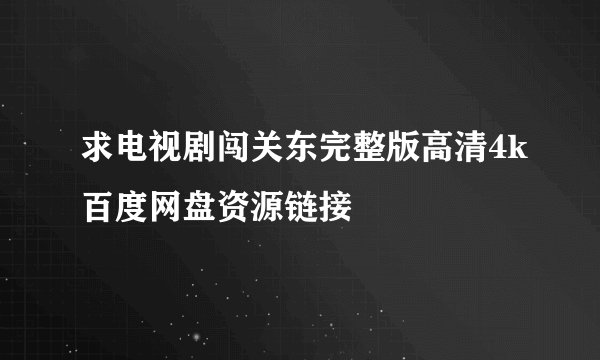 求电视剧闯关东完整版高清4k百度网盘资源链接