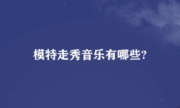模特走秀音乐有哪些?