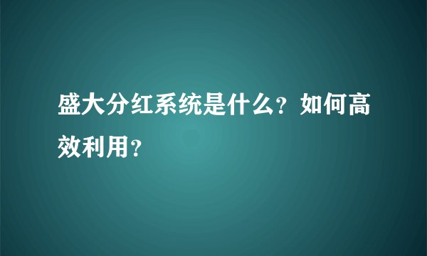 盛大分红系统是什么？如何高效利用？