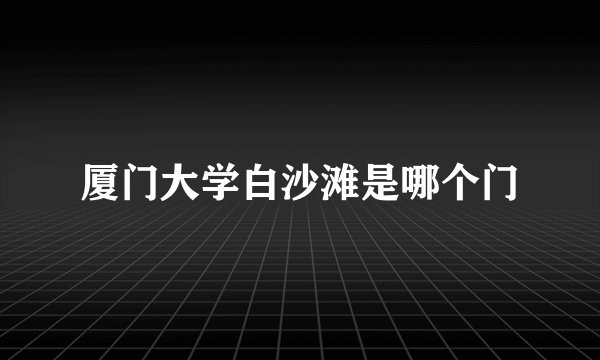 厦门大学白沙滩是哪个门
