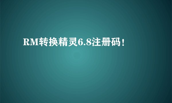 RM转换精灵6.8注册码！