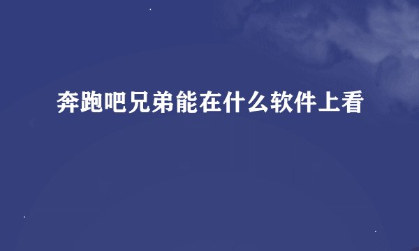 奔跑吧兄弟能在什么软件上看