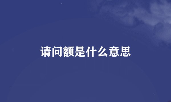 请问额是什么意思