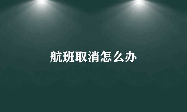 航班取消怎么办