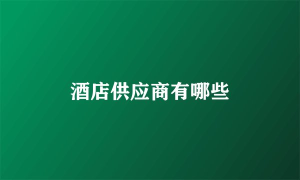 酒店供应商有哪些