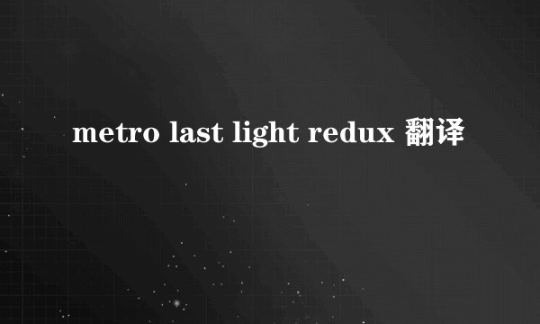 metro last light redux 翻译