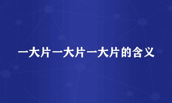 一大片一大片一大片的含义