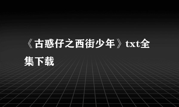 《古惑仔之西街少年》txt全集下载