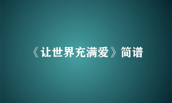 《让世界充满爱》简谱