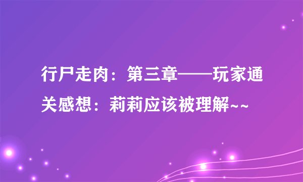 行尸走肉：第三章——玩家通关感想：莉莉应该被理解~~