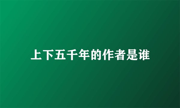 上下五千年的作者是谁
