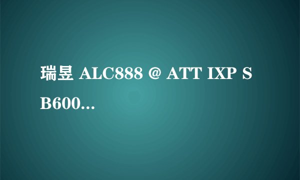 瑞昱 ALC888 @ ATT IXP SB600 高保真音频  谁帮我下载个声卡驱动？我找不到。求求你们了。