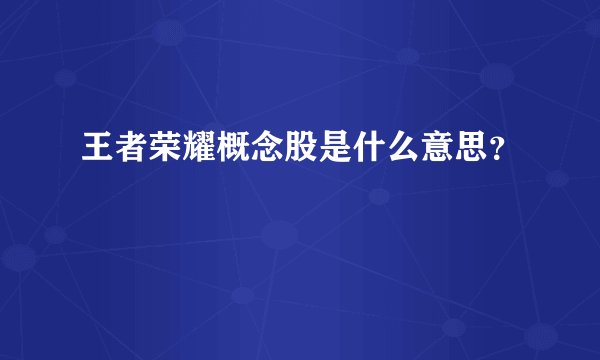 王者荣耀概念股是什么意思？