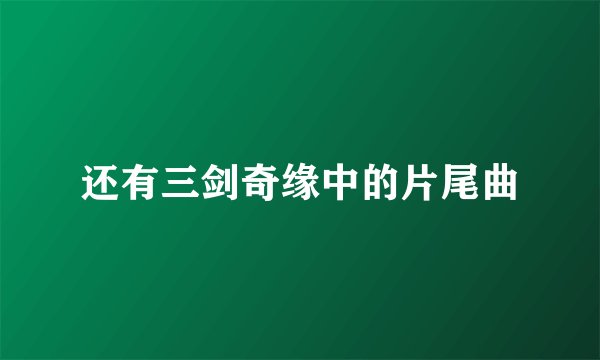 还有三剑奇缘中的片尾曲