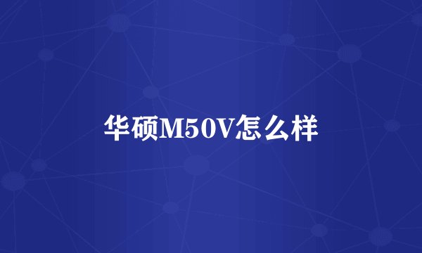 华硕M50V怎么样
