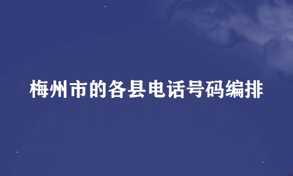 梅州市的各县电话号码编排