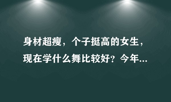 身材超瘦，个子挺高的女生，现在学什么舞比较好？今年16岁。