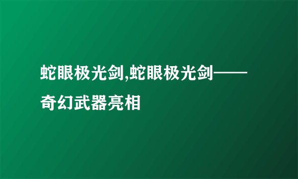 蛇眼极光剑,蛇眼极光剑——奇幻武器亮相