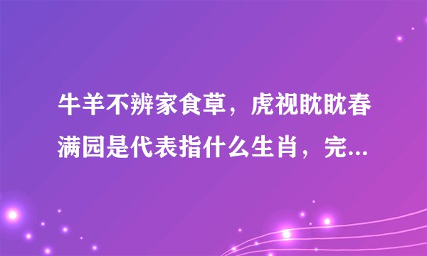牛羊不辨家食草，虎视眈眈春满园是代表指什么生肖，完整解答落实
