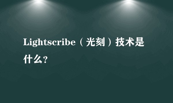 Lightscribe（光刻）技术是什么？