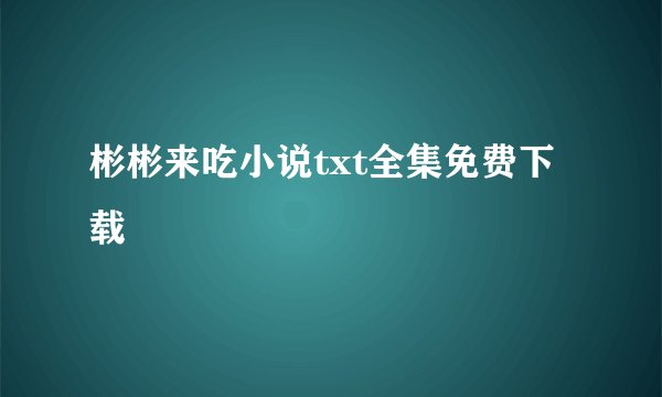 彬彬来吃小说txt全集免费下载
