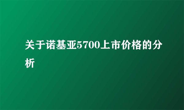 关于诺基亚5700上市价格的分析