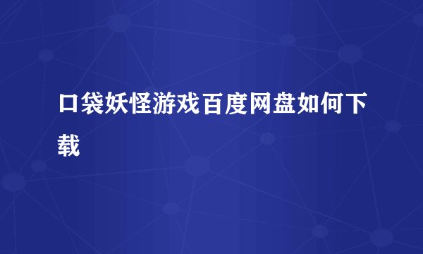 口袋妖怪游戏百度网盘如何下载