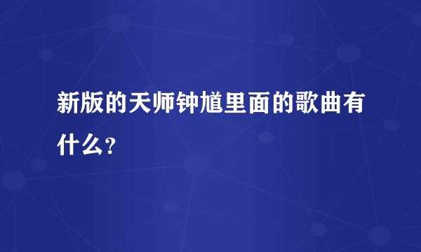 新版的天师钟馗里面的歌曲有什么？