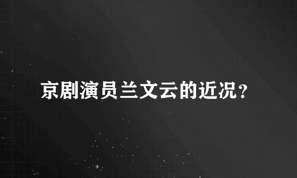 京剧演员兰文云的近况？