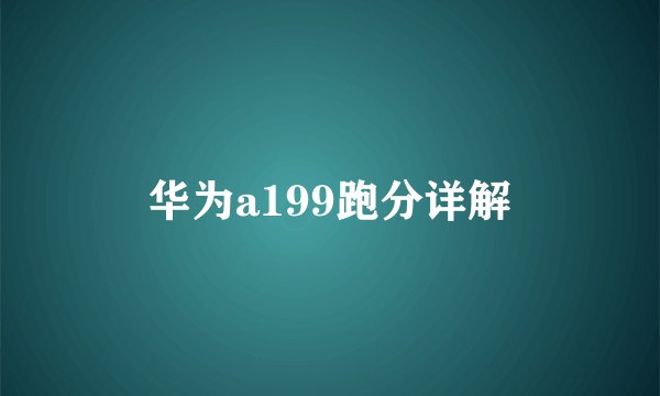 华为a199跑分详解