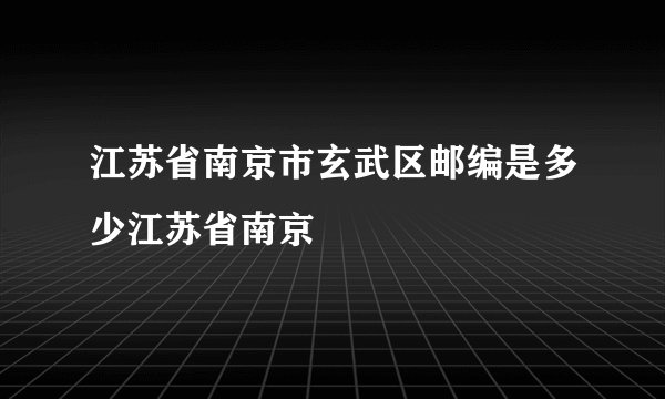 江苏省南京市玄武区邮编是多少江苏省南京