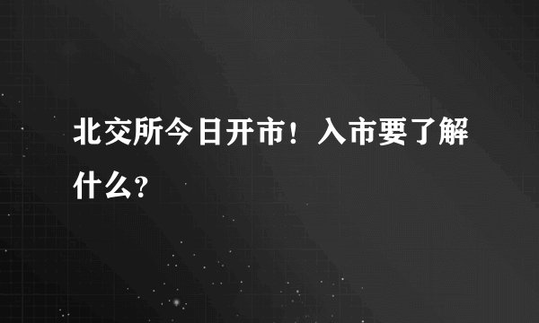 北交所今日开市！入市要了解什么？