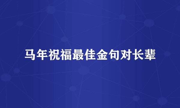 马年祝福最佳金句对长辈