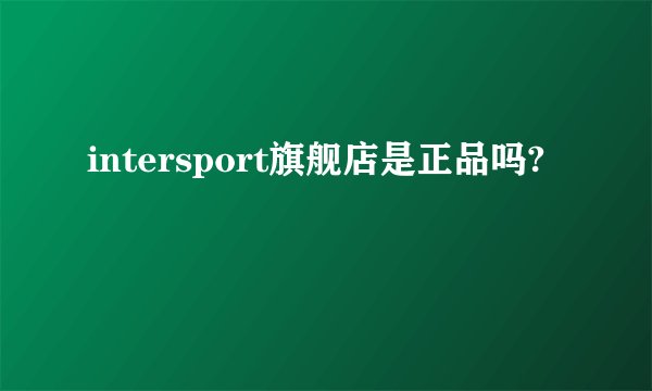 intersport旗舰店是正品吗?