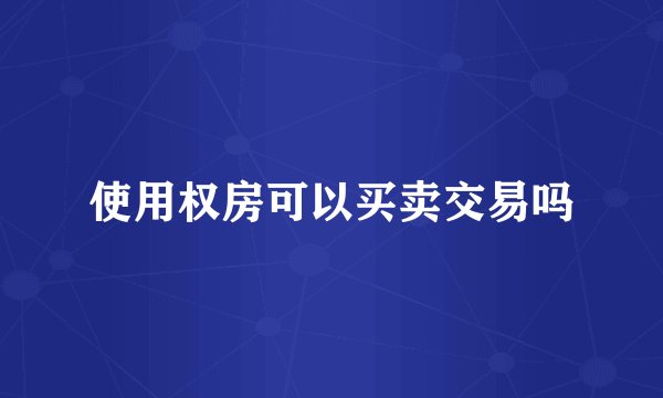 使用权房可以买卖交易吗